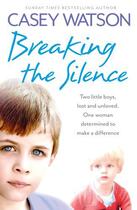 Couverture du livre « Breaking the Silence: Two little boys, lost and unloved. One foster ca » de Casey Watson aux éditions Epagine