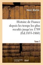 Couverture du livre « Histoire de france depuis les temps les plus recules jusqu'en 1789. tome 7 (ed.1855-1860) » de Henri Martin aux éditions Hachette Bnf