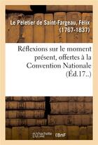 Couverture du livre « Reflexions sur le moment present, offertes a la convention nationale » de Le Peletier De Saint aux éditions Hachette Bnf