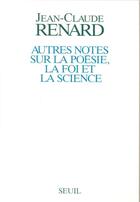 Couverture du livre « Autres notes sur la poésie, la foi et la science » de Jean-Claude Renard aux éditions Seuil