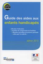 Couverture du livre « Guide des aides aux enfants handicapés (édition 2015) » de Ministere Du Travail aux éditions Documentation Francaise