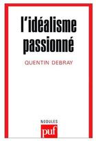 Couverture du livre « L'idéalisme passionné » de Quentin Debray aux éditions Puf