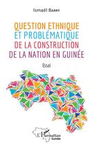 Couverture du livre « Question ethnique et problématique de la construction de la nation en Guinee : essai » de Ismael Barry aux éditions L'harmattan