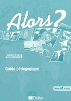 Couverture du livre « ALORS ? ; méthode de français fondée sur l'approche par compétences ; A1 ; guide pédaogique » de J.C. Beacco aux éditions Didier