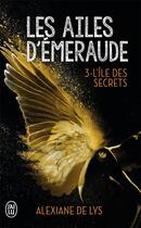 Couverture du livre « Les ailes d'émeraude Tome 3 : l'île aux secrets » de Alexiane De Lys aux éditions J'ai Lu