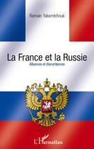 Couverture du livre « La France et la Russie ; alliances et discordances » de Romain Yakemtchouk aux éditions L'harmattan