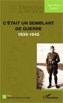 Couverture du livre « C'était un semblant de guerre 1939-1945 » de Jean-Pierre Duhard aux éditions Editions L'harmattan