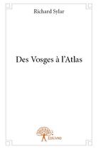Couverture du livre « Des Vosges à l'atlas » de Richard Sylar aux éditions Edilivre