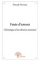 Couverture du livre « Faute d'amour ; chronique d'un divorce annoncé » de Pascale Nevirac aux éditions Edilivre