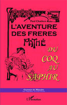 Couverture du livre « L'aventure des frères Pathé ; du coq au saphir » de Paul Charbon aux éditions Editions L'harmattan