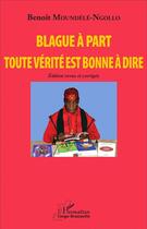 Couverture du livre « Blague à part. Toute vérité est bonne à dire : Edition revue et corrigée » de Benoit Moundele Ngollo aux éditions L'harmattan