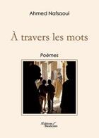 Couverture du livre « À travers les mots » de Nafsaoui Ahmed aux éditions Baudelaire