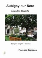 Couverture du livre « Aubigny-sur-Nère ; cité des Stuarts » de Florence Semence aux éditions A A Z Patrimoine