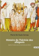 Couverture du livre « Histoire de l'heresie des albigeois - legendes et mysteres autour de la persecution des cathares » de De Vaulx Cernay P. aux éditions Culturea