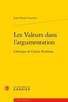 Couverture du livre « Les valeurs dans l'argumentation ; l'héritage de Chaim Perelman » de Jean-Claude Guerrini aux éditions Classiques Garnier
