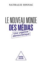 Couverture du livre « Le nouveau monde des médias : une urgence démocratique » de Nathalie Sonnac aux éditions Odile Jacob
