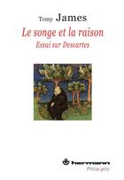 Couverture du livre « Le songe et la raison ; essai sur Descartes » de Tony James aux éditions Hermann