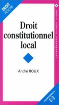 Couverture du livre « DROIT CONSTITUTIONNEL LOCAL » de Roux/Andre aux éditions Economica