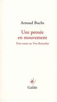 Couverture du livre « Une pensée en mouvement ; trois essais sur Yves Bonnefoy » de Arnaud Buchs aux éditions Galilee