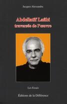 Couverture du livre « Abdellatif Laâbi, traversée de l'oeuvre » de Jacques Alessandra aux éditions La Difference