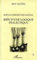 Couverture du livre « Sur le concept de capital - idee d'une logique dialectique » de Ruy Fausto aux éditions L'harmattan