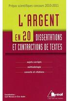 Couverture du livre « L'argent en 20 dissertations et contractions de textes ; sujets corrigés, méthodologie, conseils et citations » de  aux éditions Breal