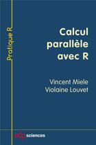 Couverture du livre « Calcul parallèle avec R » de Vincent Miele et Violaine Louvet aux éditions Edp Sciences