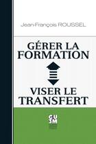 Couverture du livre « Gérer la formation ; viser le transfert » de Jean-Francois Roussel aux éditions Guerin, Editeur Ltee