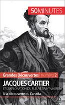 Couverture du livre « Jacques Cartier et l'exploration du fleuve Saint-Laurent : à la découverte du Canada » de Joffrey Lienart aux éditions 50 Minutes