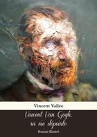 Couverture du livre « Vincent Van gogh, sa vie dépeinte » de Vincent Vallee aux éditions Le Livre En Papier