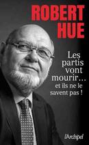 Couverture du livre « Les partis vont mourir... et ils ne le savent pas ! » de Robert Hue aux éditions Archipel