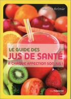 Couverture du livre « Le guide des jus de santé ; à chaque affection son jus ! » de Martina Krcmar aux éditions Guy Trédaniel