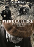 Couverture du livre « Vivre la terre ; Jean et Marie-Louise, paysans » de Daniel Bruges aux éditions De Boree