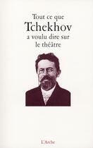 Couverture du livre « Tout ce que Tchekhov a voulu dire sur le théâtre » de Anton Tchekhov aux éditions L'arche