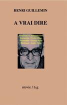 Couverture du livre « À vrai dire » de Henri Guillemin aux éditions Utovie