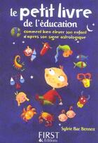 Couverture du livre « Le petit livre de l'éducation ; comment bien élever son enfant d'après son signe astrologique » de Sylvie Bac Bennett aux éditions First