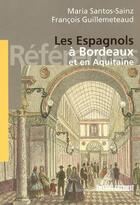 Couverture du livre « Les Espagnols à Bordeaux et en Aquitaine » de Martha Santos-Sainz et Francois Guillemeteaud aux éditions Sud Ouest Editions