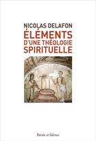 Couverture du livre « Éléments d'une théologie spirituelle » de Nicolas Delafon aux éditions Parole Et Silence
