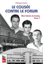Couverture du livre « Le Colisee Contre Le Forum : Mon Histoire Du Hockey » de Cantin Philippe aux éditions La Presse