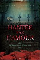 Couverture du livre « Hantée par l'amour ; les fantômes de la maison Allen » de Mark Spencer aux éditions Ada