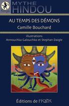 Couverture du livre « Au temps des démons ; mythe hindou » de Camille Bouchard et Annouchka Galouchko et Stephan Daigle aux éditions Isatis