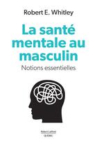 Couverture du livre « La santé mentale au masculin : Notions essentielles » de Robert E. Whitley aux éditions Robert Laffont