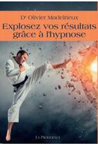 Couverture du livre « Explosez vos résultats grâce à l'hypnose » de Olivier Madelrieux aux éditions Providence