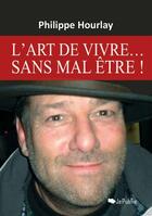 Couverture du livre « L'art de vivre... sans mal être! » de Philippe Hourlay aux éditions Jepublie