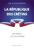 Couverture du livre « La république des crétins ; les miens !... Et les autres » de Yves M. De Solperieres aux éditions C2m