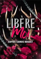 Couverture du livre « Libère-Moi » de Camus Hoguet Sophie aux éditions Sophie Camus Hoguet