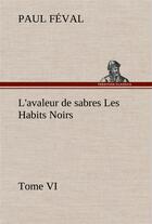 Couverture du livre « L'avaleur de sabres les habits noirs tome vi - l avaleur de sabres les habits noirs tome vi » de Paul Feval aux éditions Tredition