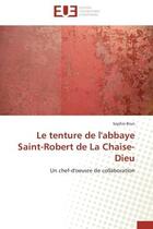 Couverture du livre « Le tenture de l'abbaye saint-robert de la chaise-dieu - un chef-d'oeuvre de collaboration » de Brun Sophie aux éditions Editions Universitaires Europeennes