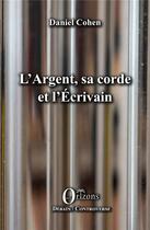 Couverture du livre « L'argent sa corde et l'écrivain » de Daniel Cohen aux éditions Orizons