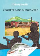Couverture du livre « À Pompéi, dans quinze ans ? » de Thierry Daulle aux éditions Le Lys Bleu